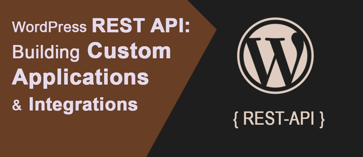 WordPress REST API: Building Custom Applications and Integrations